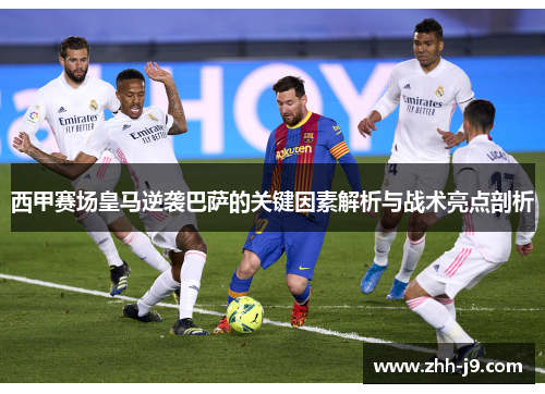 西甲赛场皇马逆袭巴萨的关键因素解析与战术亮点剖析