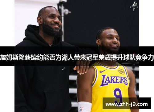 詹姆斯降薪续约能否为湖人带来冠军荣耀提升球队竞争力