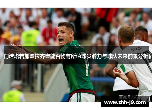 门迭塔若加盟拉齐奥能否物有所值球员潜力与球队未来前景分析 门迭塔若加盟拉齐奥能否物有所值球员潜力与球队未来前景分析