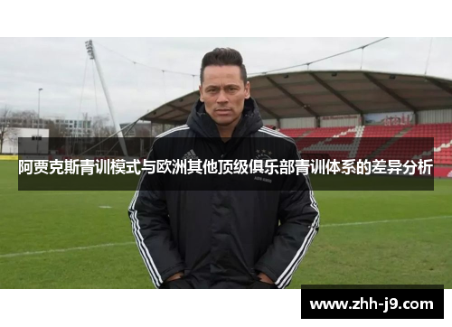 阿贾克斯青训模式与欧洲其他顶级俱乐部青训体系的差异分析