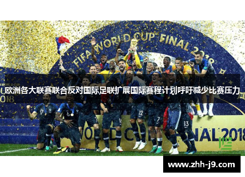 欧洲各大联赛联合反对国际足联扩展国际赛程计划呼吁减少比赛压力 欧洲各大联赛联合反对国际足联扩展国际赛程计划呼吁减少比赛压力