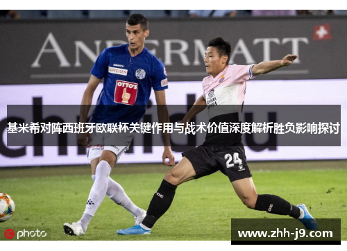 基米希对阵西班牙欧联杯关键作用与战术价值深度解析胜负影响探讨