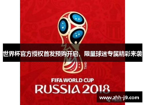 世界杯官方授权首发预购开启,限量球迷专属精彩来袭 世界杯官方授权首发预购开启,限量球迷专属精彩来袭