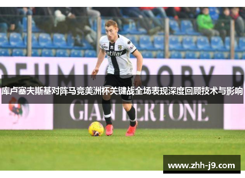 库卢塞夫斯基对阵马竞美洲杯关键战全场表现深度回顾技术与影响